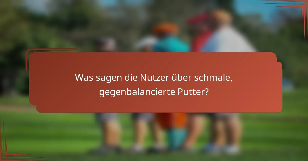 Was sagen die Nutzer über schmale, gegenbalancierte Putter?