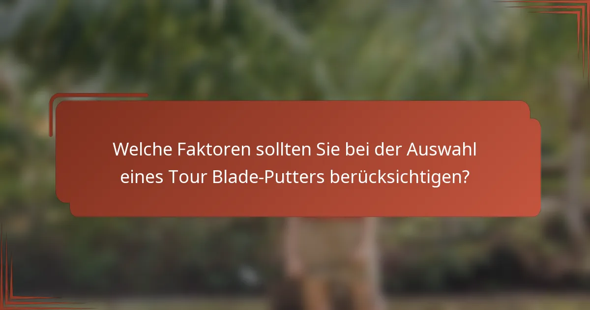 Welche Faktoren sollten Sie bei der Auswahl eines Tour Blade-Putters berücksichtigen?