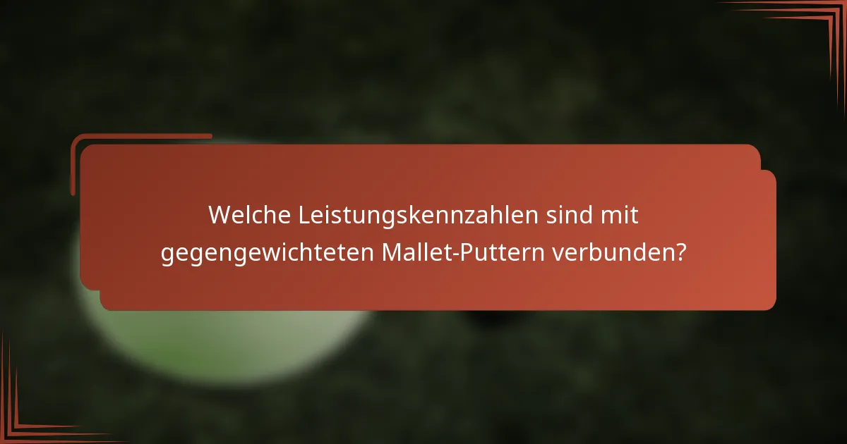 Welche Leistungskennzahlen sind mit gegengewichteten Mallet-Puttern verbunden?