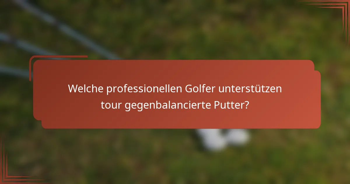 Welche professionellen Golfer unterstützen tour gegenbalancierte Putter?