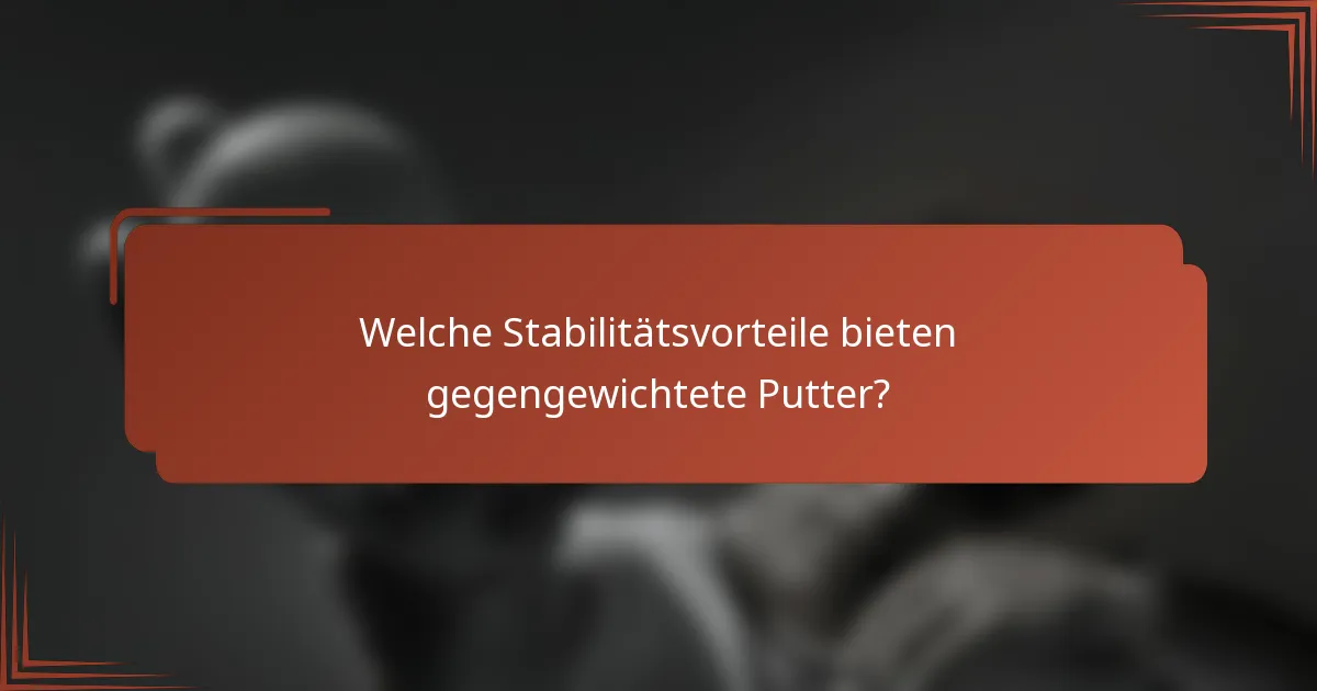 Welche Stabilitätsvorteile bieten gegengewichtete Putter?