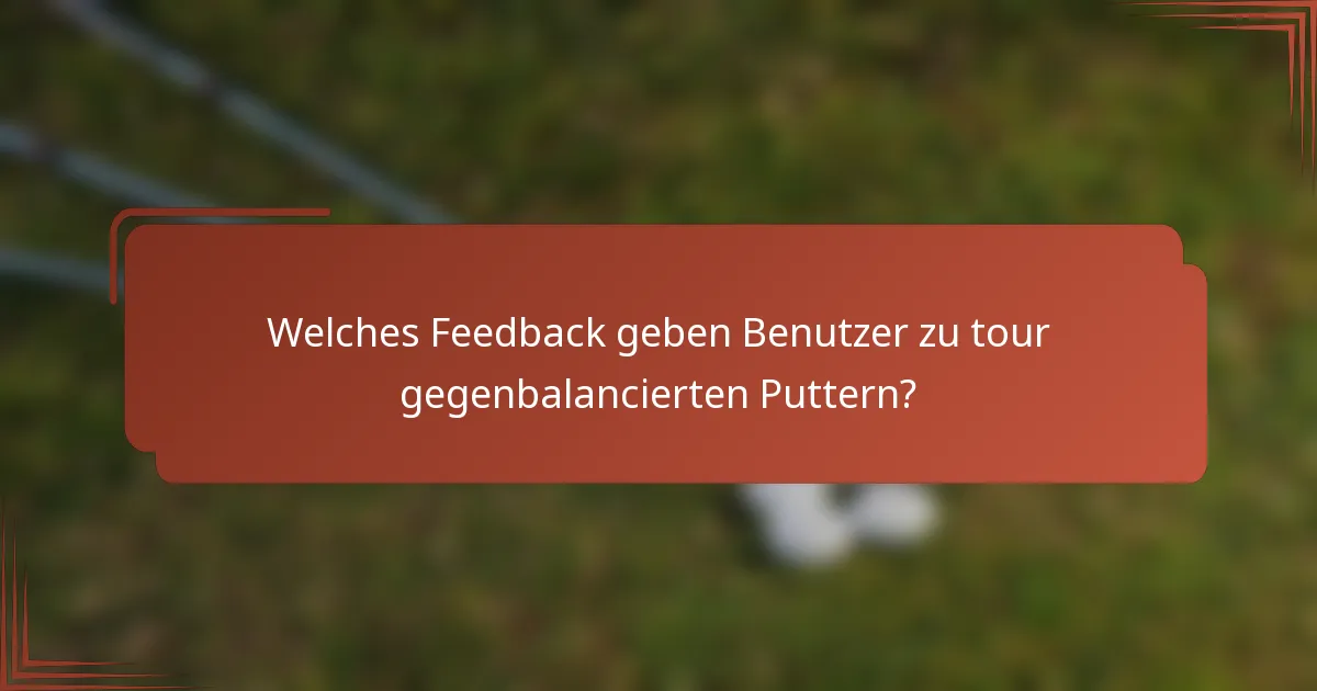 Welches Feedback geben Benutzer zu tour gegenbalancierten Puttern?