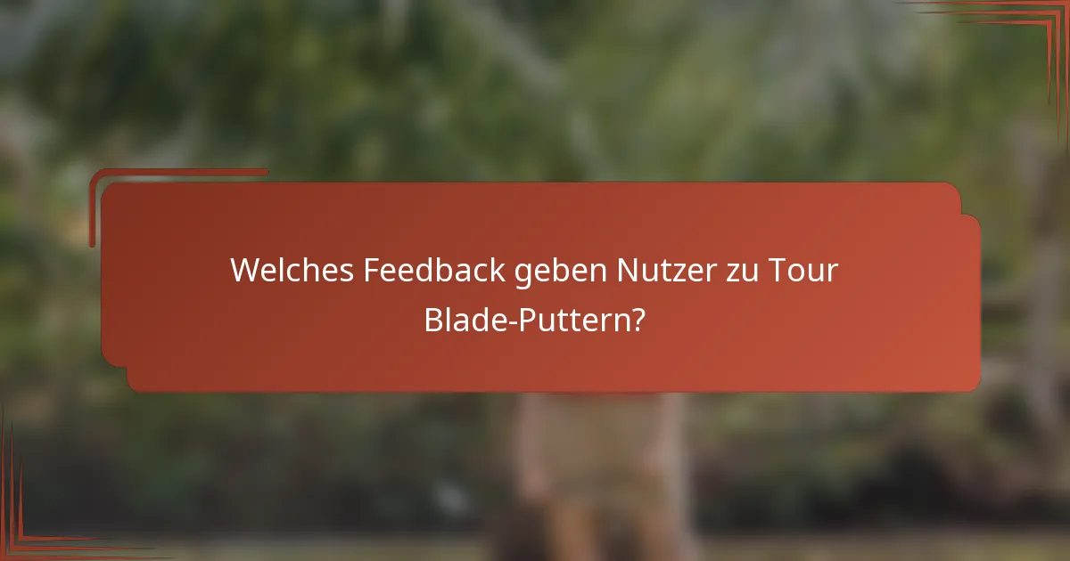 Welches Feedback geben Nutzer zu Tour Blade-Puttern?