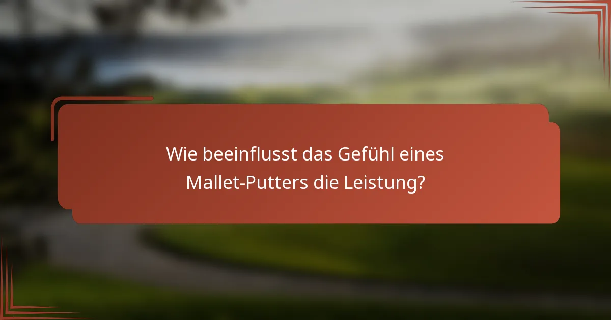Wie beeinflusst das Gefühl eines Mallet-Putters die Leistung?